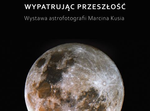 Wypatrując przeszłość - wystawa astrofotografii Marcina Kusia